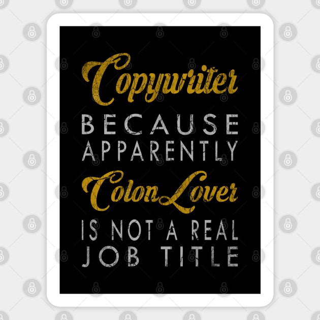 Copywriter Because Apparently Colon Lover Is Not A Real Job Title Magnet by inotyler